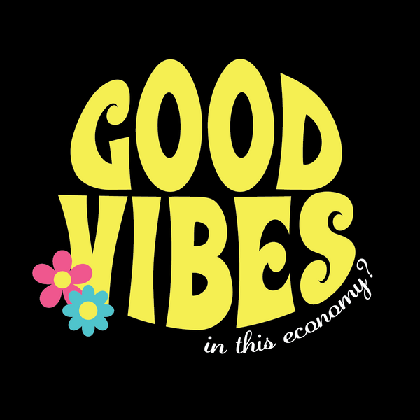 Good Vibes In This Economy? Tee