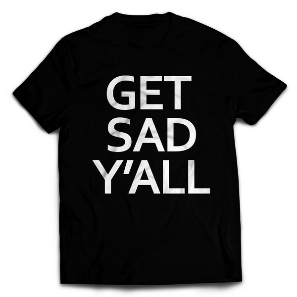 Get Sad Y'all Tee