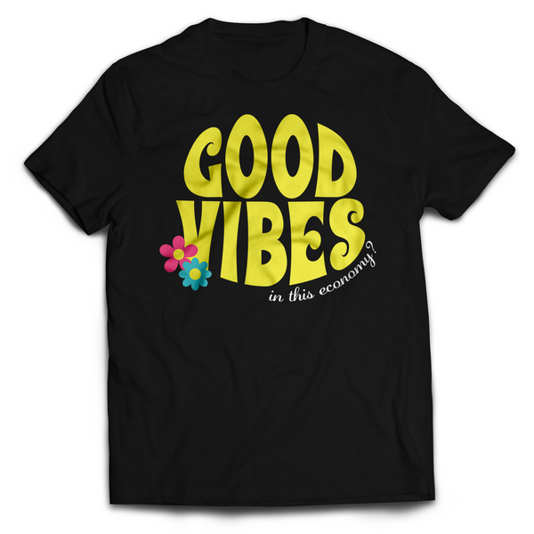 Good Vibes In This Economy? Tee